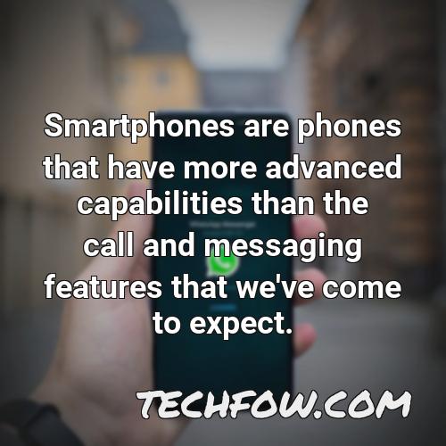smartphones are phones that have more advanced capabilities than the call and messaging features that we ve come to