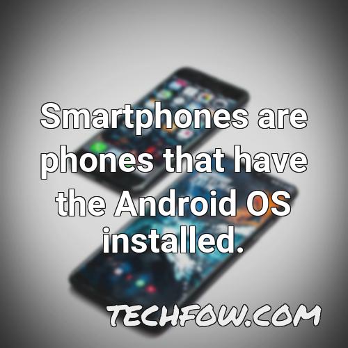 smartphones are phones that have the android os installed