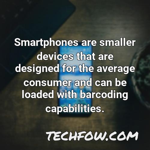 smartphones are smaller devices that are designed for the average consumer and can be loaded with barcoding capabilities