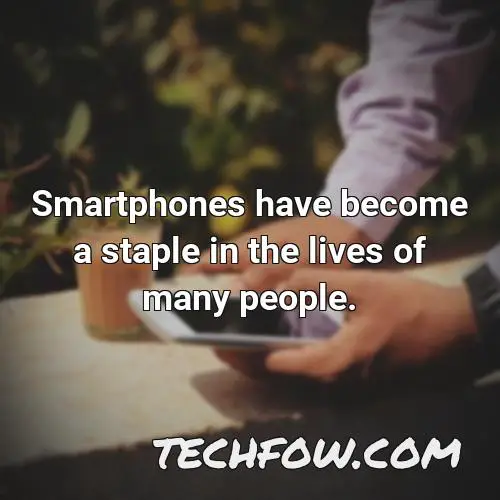 smartphones have become a staple in the lives of many people