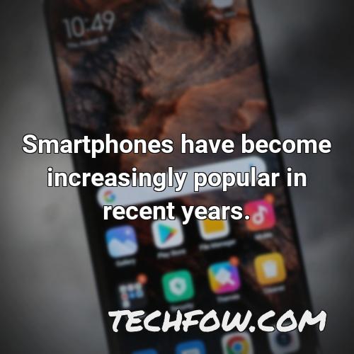 smartphones have become increasingly popular in recent years