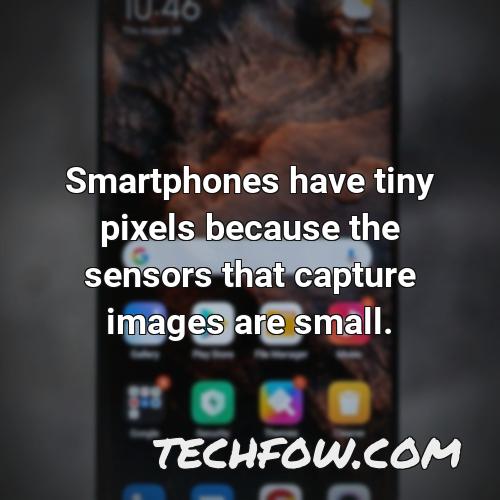 smartphones have tiny pixels because the sensors that capture images are small