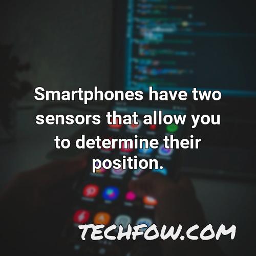 smartphones have two sensors that allow you to determine their position