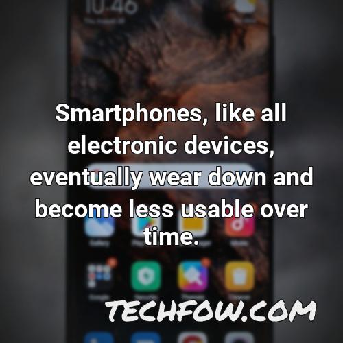 smartphones like all electronic devices eventually wear down and become less usable over time