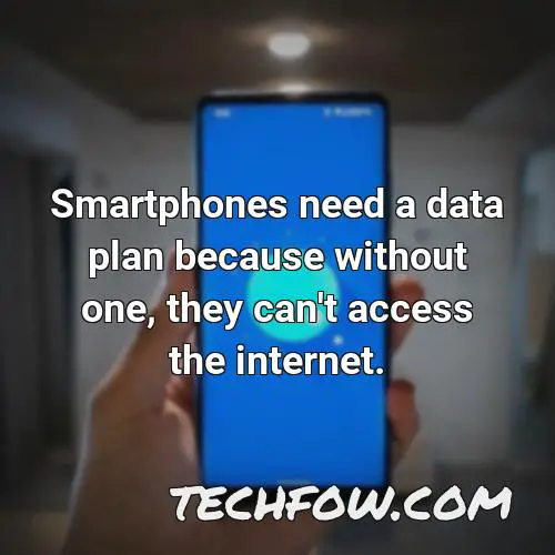 smartphones need a data plan because without one they can t access the internet
