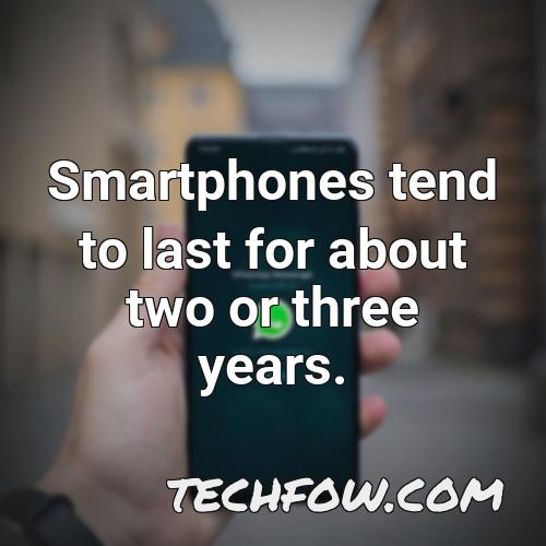 smartphones tend to last for about two or three years
