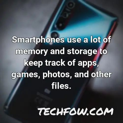 smartphones use a lot of memory and storage to keep track of apps games photos and other files