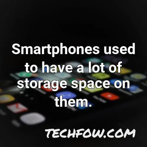 smartphones used to have a lot of storage space on them