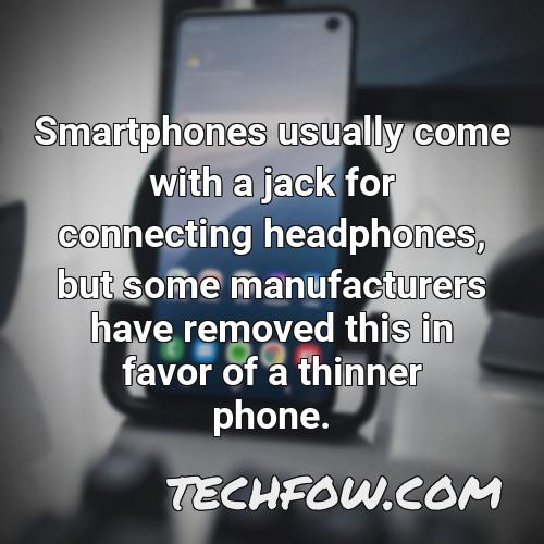 smartphones usually come with a jack for connecting headphones but some manufacturers have removed this in favor of a thinner phone