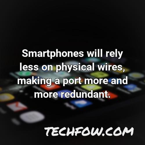 smartphones will rely less on physical wires making a port more and more redundant