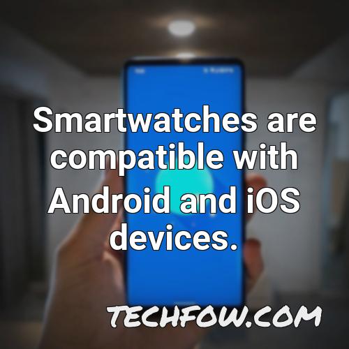 smartwatches are compatible with android and ios devices