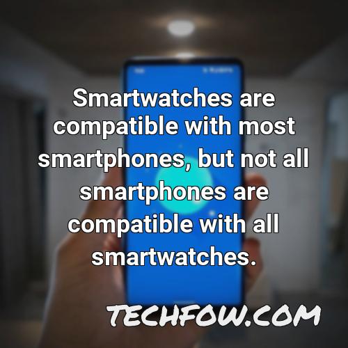 smartwatches are compatible with most smartphones but not all smartphones are compatible with all smartwatches