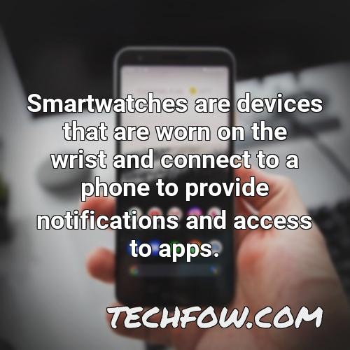 smartwatches are devices that are worn on the wrist and connect to a phone to provide notifications and access to apps