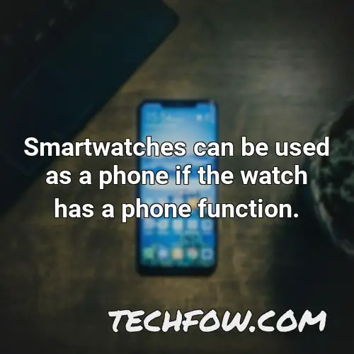 smartwatches can be used as a phone if the watch has a phone function