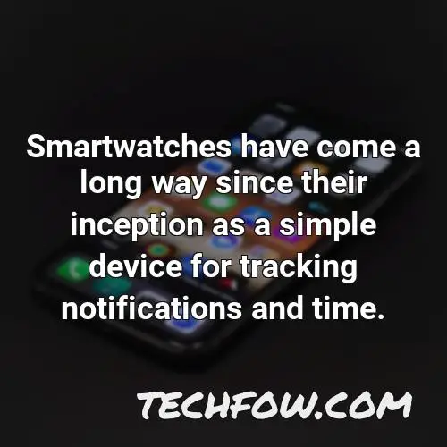 smartwatches have come a long way since their inception as a simple device for tracking notifications and time