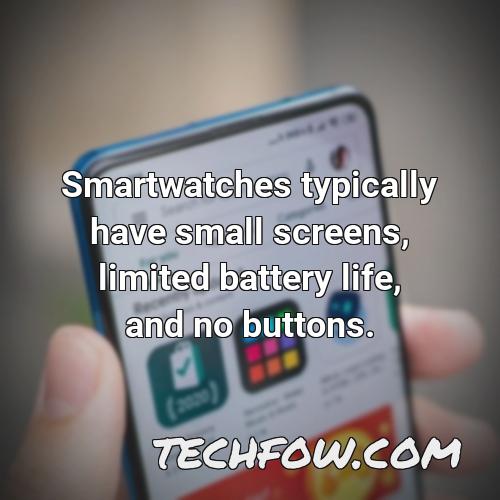 smartwatches typically have small screens limited battery life and no buttons