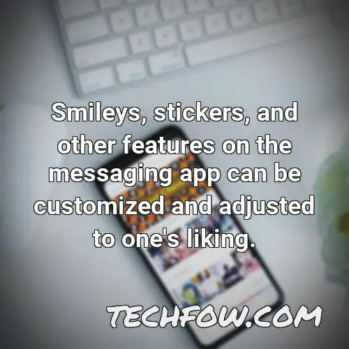 smileys stickers and other features on the messaging app can be customized and adjusted to one s liking