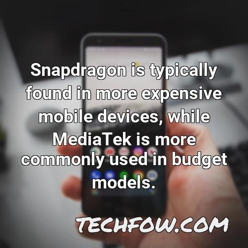 snapdragon is typically found in more expensive mobile devices while mediatek is more commonly used in budget models
