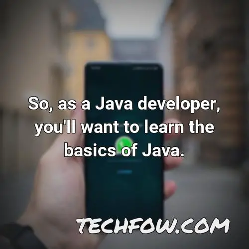 so as a java developer you ll want to learn the basics of java