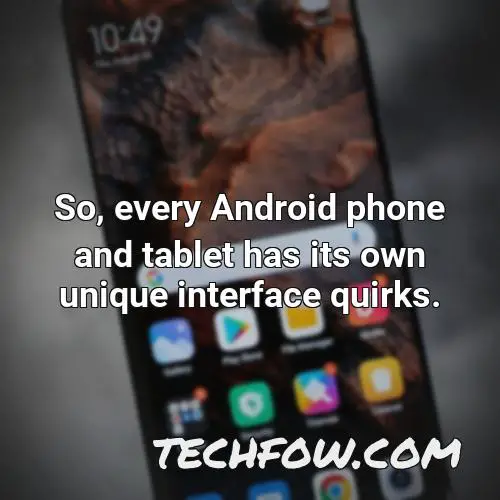 so every android phone and tablet has its own unique interface quirks
