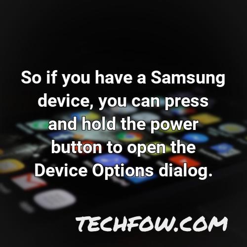 so if you have a samsung device you can press and hold the power button to open the device options dialog