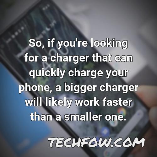 so if you re looking for a charger that can quickly charge your phone a bigger charger will likely work faster than a smaller one