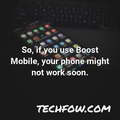 so if you use boost mobile your phone might not work soon