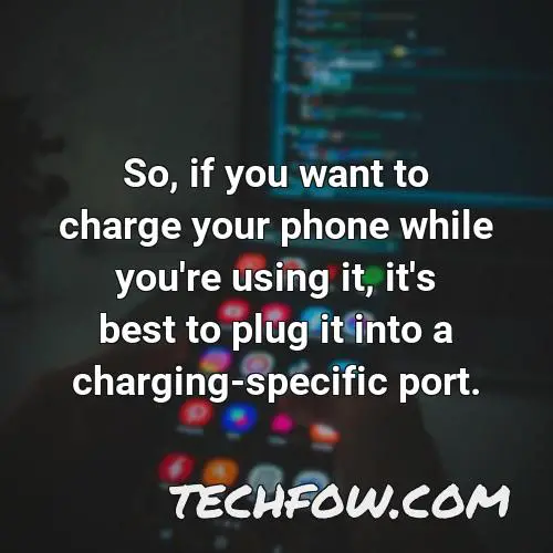 so if you want to charge your phone while you re using it it s best to plug it into a charging specific port