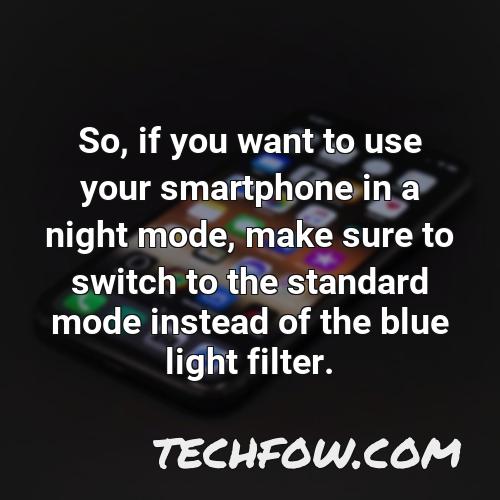 so if you want to use your smartphone in a night mode make sure to switch to the standard mode instead of the blue light filter