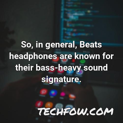 so in general beats headphones are known for their bass heavy sound signature