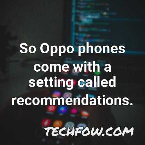 so oppo phones come with a setting called recommendations