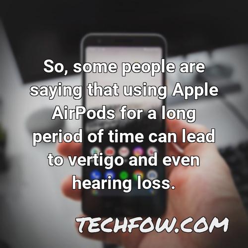 so some people are saying that using apple airpods for a long period of time can lead to vertigo and even hearing loss