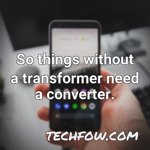 so things without a transformer need a converter 2