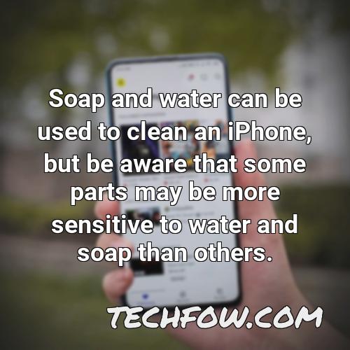 soap and water can be used to clean an iphone but be aware that some parts may be more sensitive to water and soap than others