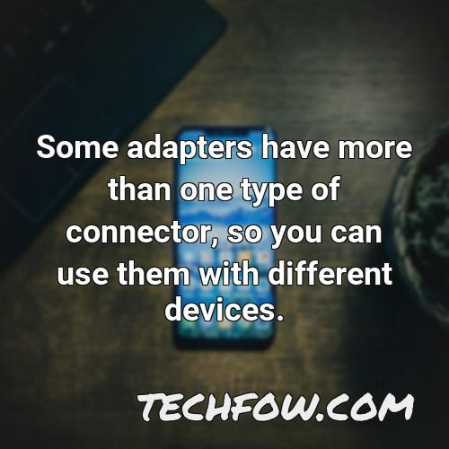 some adapters have more than one type of connector so you can use them with different devices