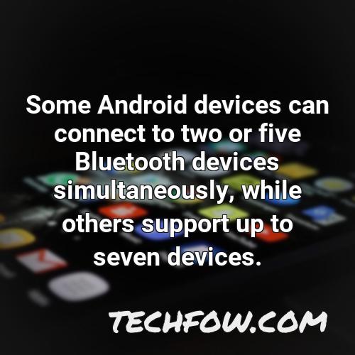 some android devices can connect to two or five bluetooth devices simultaneously while others support up to seven devices