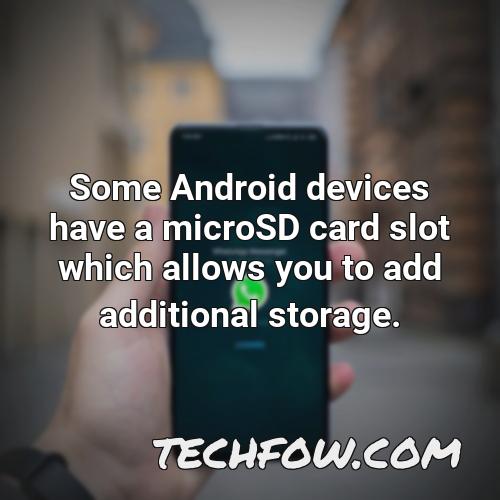 some android devices have a microsd card slot which allows you to add additional storage