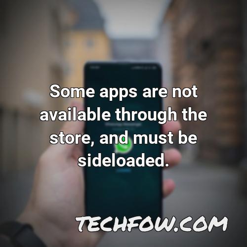 some apps are not available through the store and must be sideloaded