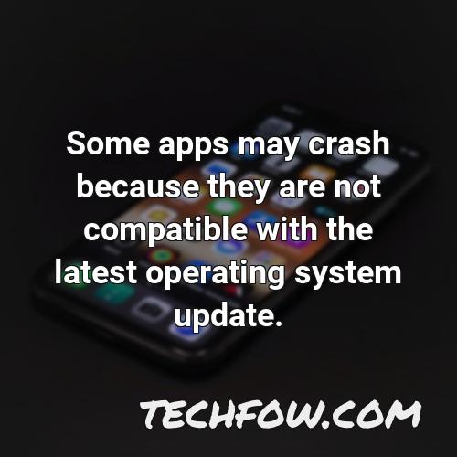 some apps may crash because they are not compatible with the latest operating system update