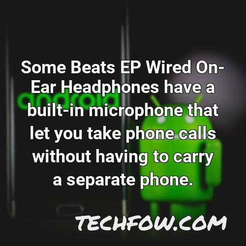 some beats ep wired on ear headphones have a built in microphone that let you take phone calls without having to carry a separate phone