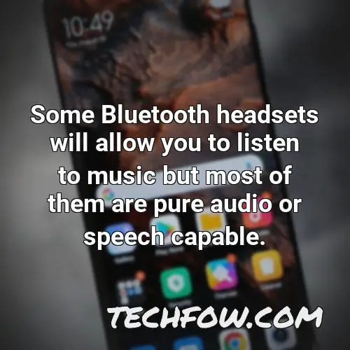 some bluetooth headsets will allow you to listen to music but most of them are pure audio or speech capable