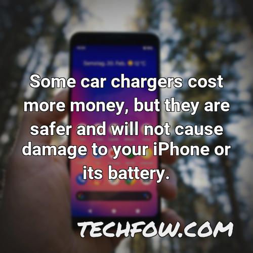 some car chargers cost more money but they are safer and will not cause damage to your iphone or its battery