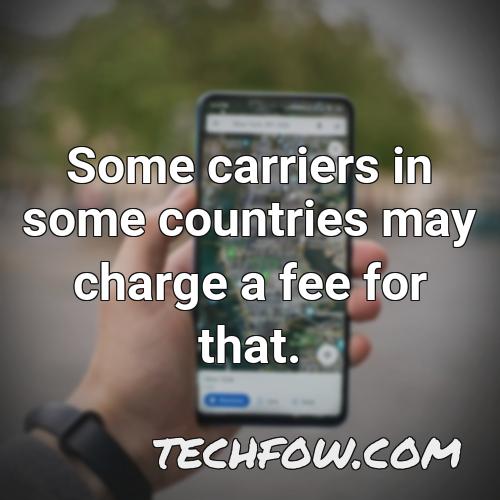 some carriers in some countries may charge a fee for that