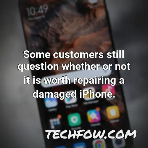 some customers still question whether or not it is worth repairing a damaged iphone