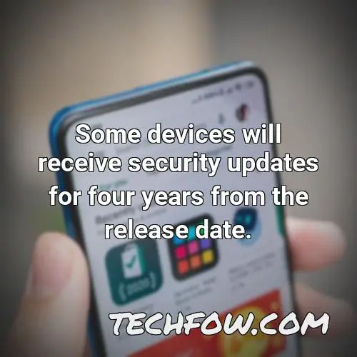 some devices will receive security updates for four years from the release date
