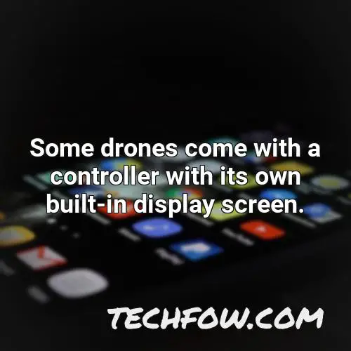 some drones come with a controller with its own built in display screen