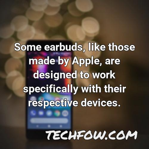 some earbuds like those made by apple are designed to work specifically with their respective devices