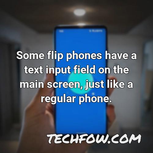 some flip phones have a text input field on the main screen just like a regular phone