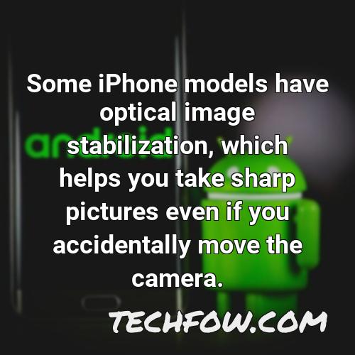 some iphone models have optical image stabilization which helps you take sharp pictures even if you accidentally move the camera