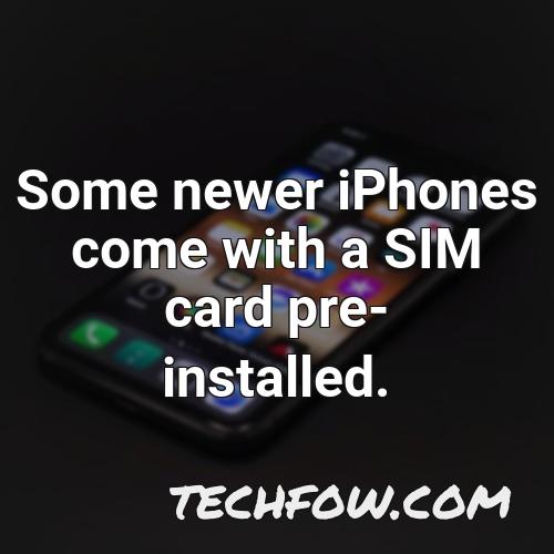 some newer iphones come with a sim card pre installed